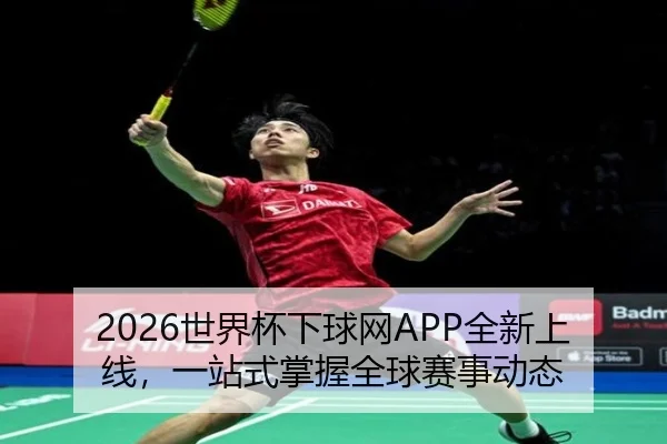 2026世界杯下球网APP全新上线，一站式掌握全球赛事动态