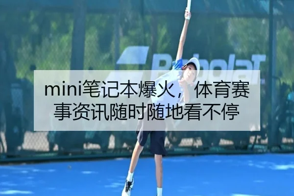mini笔记本爆火，体育赛事资讯随时随地看不停