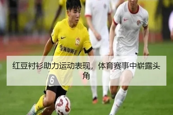 红豆衬衫助力运动表现，体育赛事中崭露头角