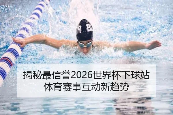 揭秘最信誉2026世界杯下球站 体育赛事互动新趋势
